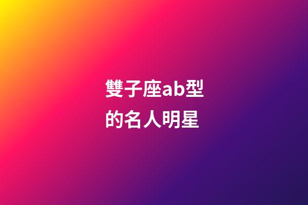 雙子座ab型的名人明星-第1張-星座運勢-玄機派