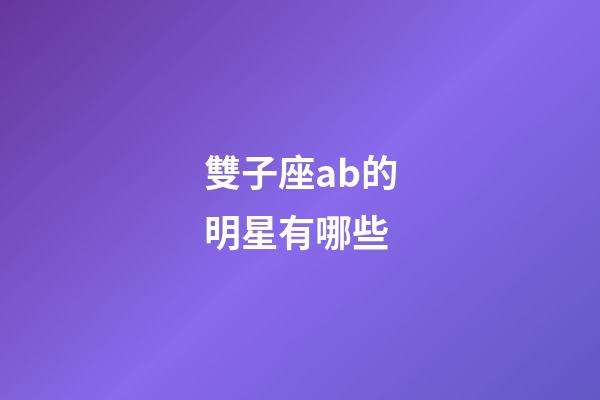 雙子座ab的明星有哪些-第1張-星座運勢-玄機派