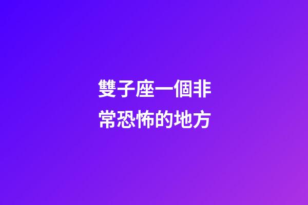 雙子座一個非常恐怖的地方-第1張-星座運(yùn)勢-玄機(jī)派
