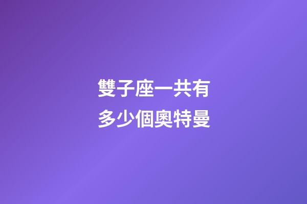 雙子座一共有多少個奧特曼-第1張-星座運勢-玄機派