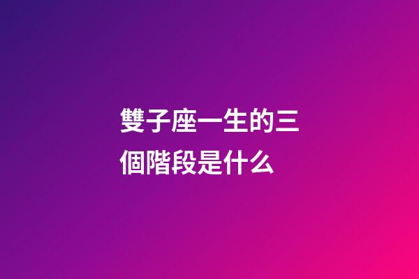 雙子座一生的三個階段是什么-第1張-星座運勢-玄機派