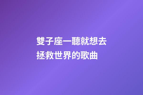 雙子座一聽就想去拯救世界的歌曲-第1張-星座運勢-玄機派