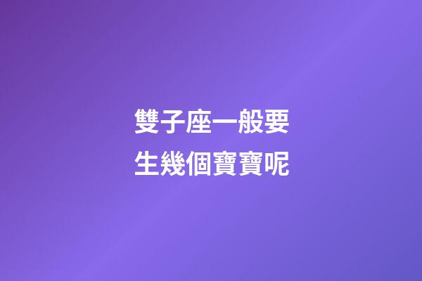 雙子座一般要生幾個寶寶呢-第1張-星座運勢-玄機派