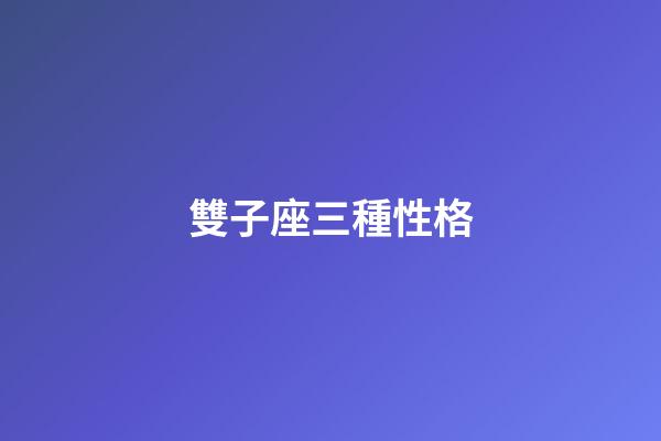 雙子座三種性格-第1張-星座運勢-玄機派