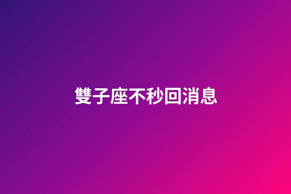 雙子座不秒回消息-第1張-星座運(yùn)勢(shì)-玄機(jī)派