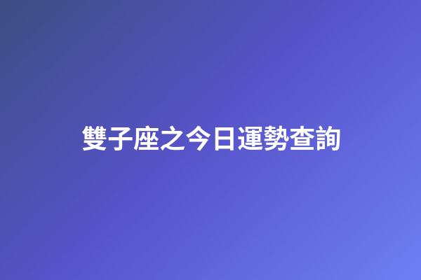 雙子座之今日運勢查詢-第1張-星座運勢-玄機派