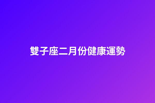 雙子座二月份健康運勢-第1張-星座運勢-玄機派