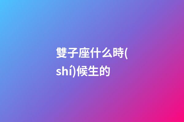 雙子座什么時(shí)候生的-第1張-星座運(yùn)勢-玄機(jī)派