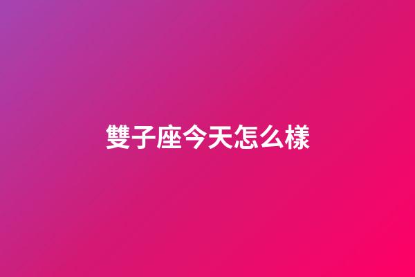 雙子座今天怎么樣-第1張-星座運(yùn)勢(shì)-玄機(jī)派