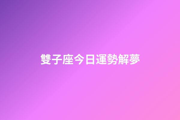 雙子座今日運勢解夢-第1張-星座運勢-玄機派