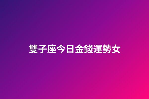 雙子座今日金錢運勢女-第1張-星座運勢-玄機派