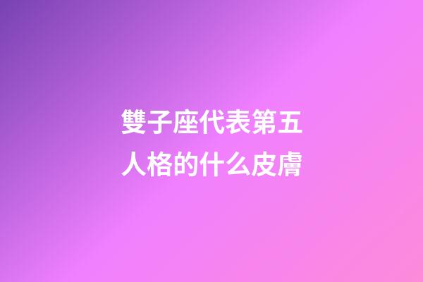 雙子座代表第五人格的什么皮膚-第1張-星座運勢-玄機派