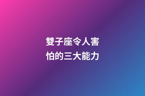 雙子座令人害怕的三大能力-第1張-星座運勢-玄機派