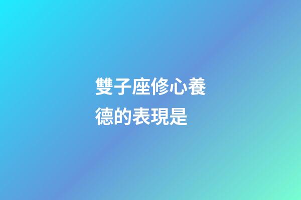 雙子座修心養德的表現是