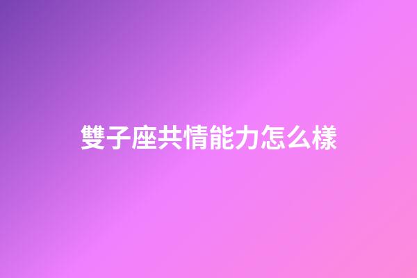 雙子座共情能力怎么樣-第1張-星座運勢-玄機派