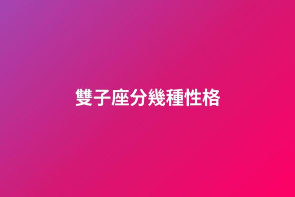 雙子座分幾種性格-第1張-星座運勢-玄機派