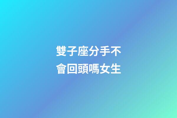 雙子座分手不會回頭嗎女生-第1張-星座運勢-玄機派
