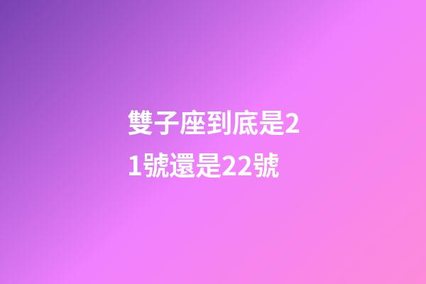 雙子座到底是21號還是22號-第1張-星座運勢-玄機派