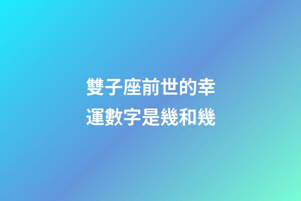 雙子座前世的幸運數字是幾和幾-第1張-星座運勢-玄機派