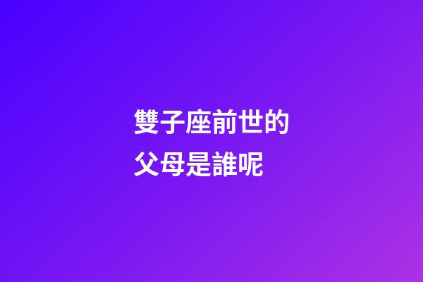 雙子座前世的父母是誰呢-第1張-星座運勢-玄機派
