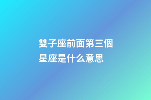 雙子座前面第三個星座是什么意思-第1張-星座運(yùn)勢-玄機(jī)派