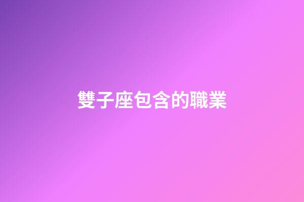 雙子座包含的職業-第1張-星座運勢-玄機派