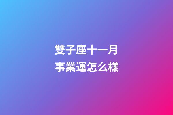 雙子座十一月事業運怎么樣-第1張-星座運勢-玄機派