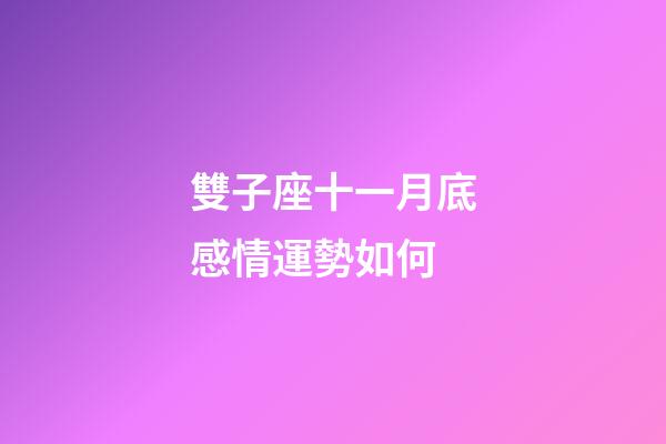 雙子座十一月底感情運勢如何-第1張-星座運勢-玄機派