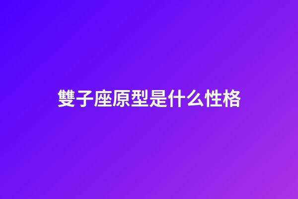 雙子座原型是什么性格-第1張-星座運勢-玄機派