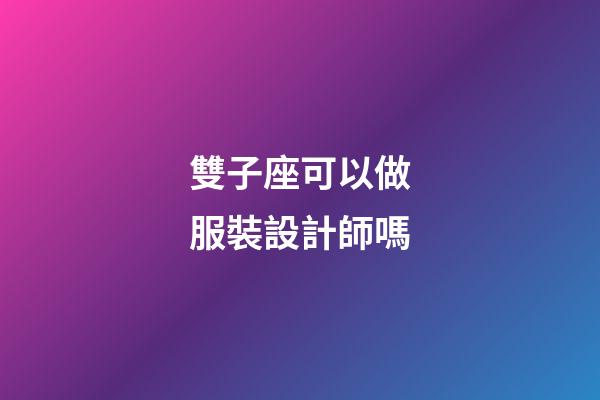 雙子座可以做服裝設計師嗎-第1張-星座運勢-玄機派