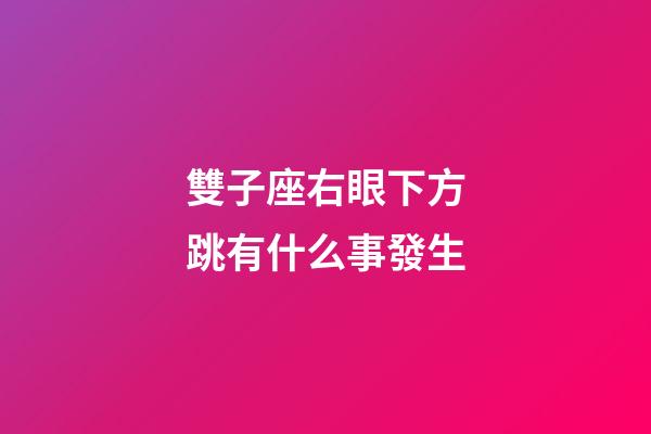 雙子座右眼下方跳有什么事發生-第1張-星座運勢-玄機派