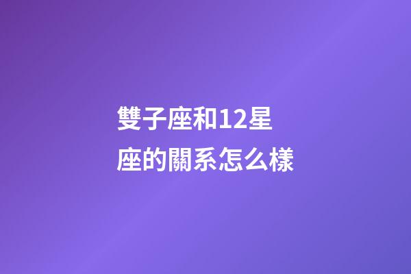 雙子座和12星座的關系怎么樣-第1張-星座運勢-玄機派