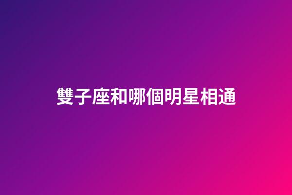 雙子座和哪個明星相通-第1張-星座運勢-玄機派
