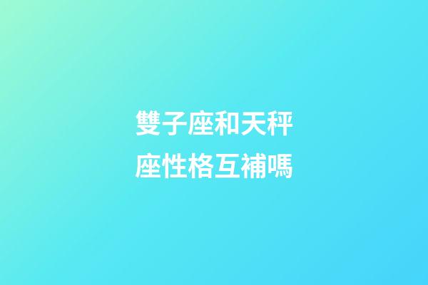 雙子座和天秤座性格互補嗎-第1張-星座運勢-玄機派