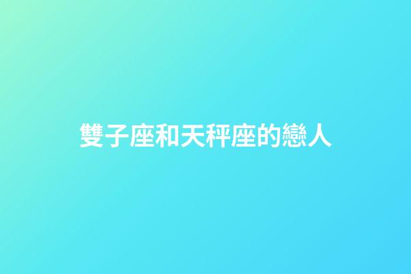 雙子座和天秤座的戀人-第1張-星座運勢-玄機派