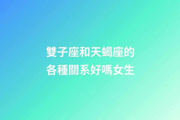 雙子座和天蝎座的各種關系好嗎女生-第1張-星座運勢-玄機派