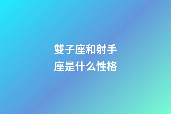 雙子座和射手座是什么性格-第1張-星座運(yùn)勢(shì)-玄機(jī)派