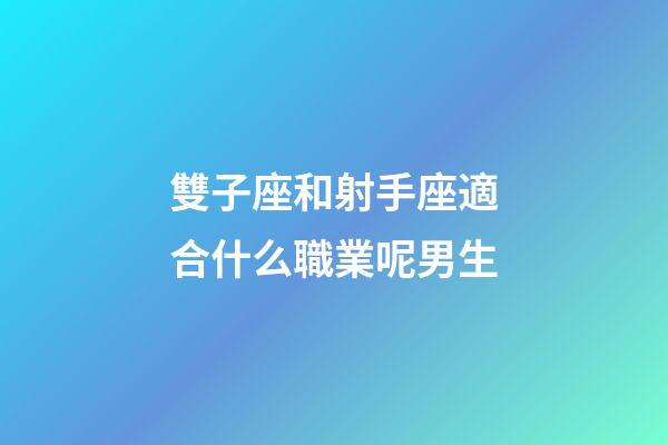 雙子座和射手座適合什么職業呢男生-第1張-星座運勢-玄機派