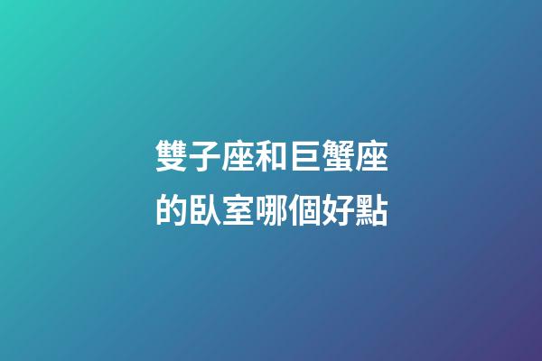 雙子座和巨蟹座的臥室哪個好點-第1張-星座運勢-玄機派