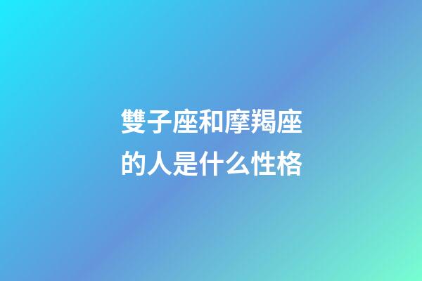 雙子座和摩羯座的人是什么性格-第1張-星座運(yùn)勢-玄機(jī)派