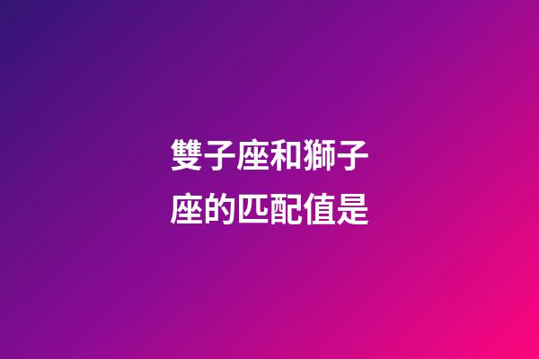 雙子座和獅子座的匹配值是-第1張-星座運勢-玄機派