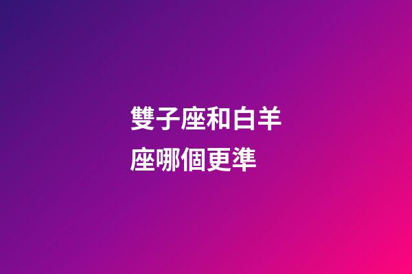 雙子座和白羊座哪個更準-第1張-星座運勢-玄機派