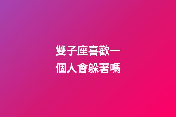 雙子座喜歡一個人會躲著嗎-第1張-星座運勢-玄機派