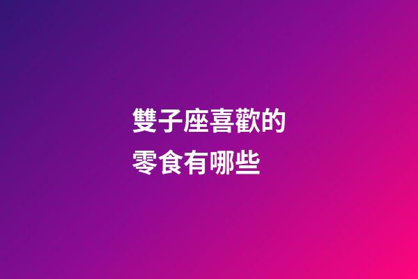 雙子座喜歡的零食有哪些-第1張-星座運勢-玄機派