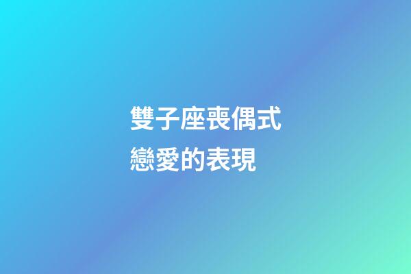 雙子座喪偶式戀愛的表現-第1張-星座運勢-玄機派