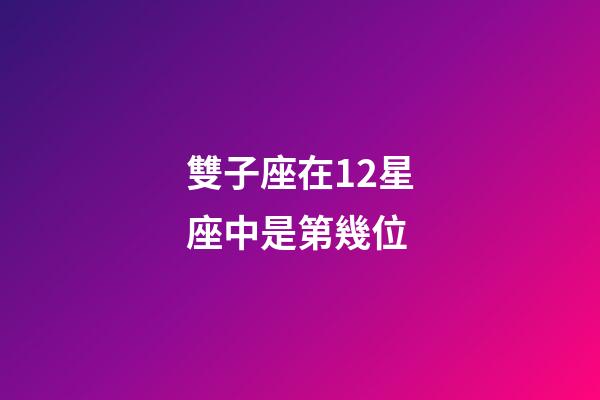 雙子座在12星座中是第幾位-第1張-星座運勢-玄機派