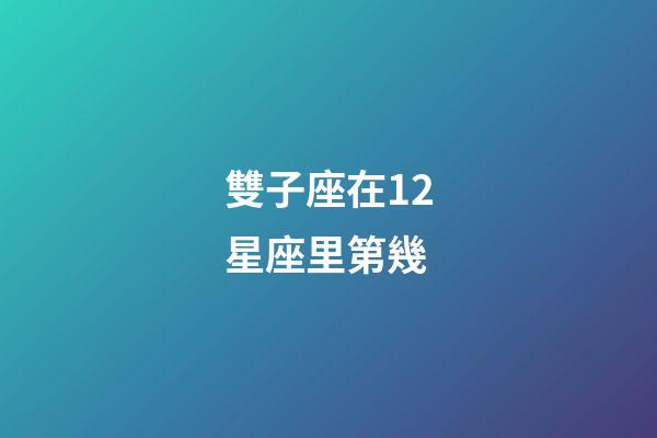 雙子座在12星座里第幾-第1張-星座運(yùn)勢-玄機(jī)派