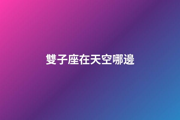 雙子座在天空哪邊-第1張-星座運勢-玄機派