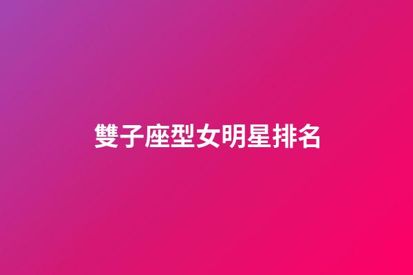 雙子座型女明星排名-第1張-星座運勢-玄機派