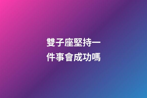 雙子座堅持一件事會成功嗎-第1張-星座運勢-玄機派